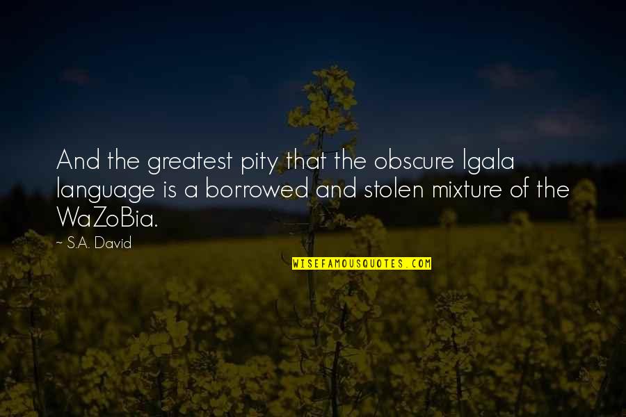 Pity's Quotes By S.A. David: And the greatest pity that the obscure lgala
