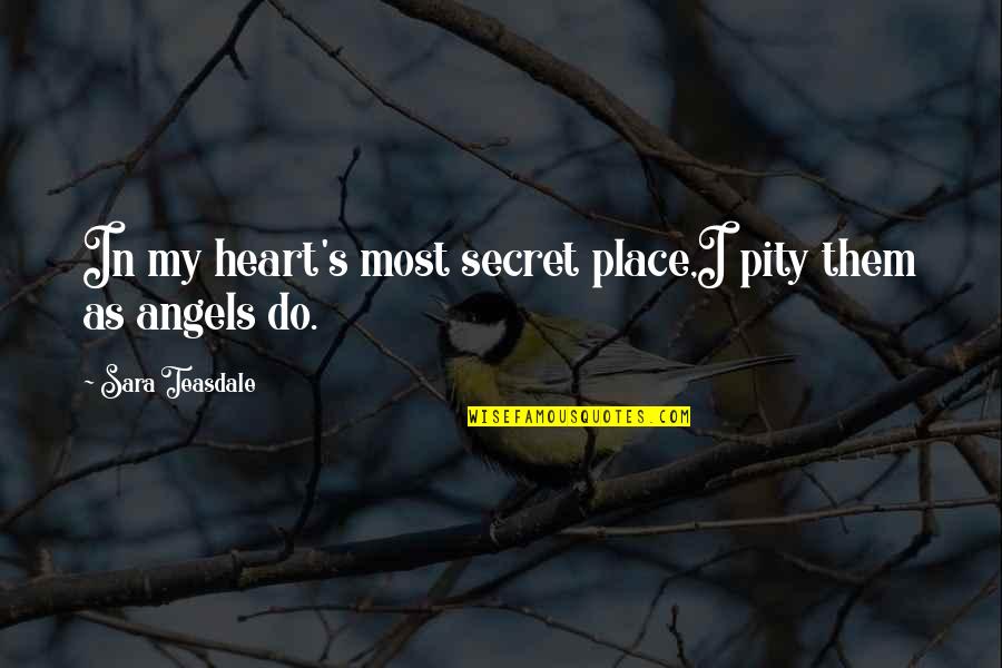 Pity's Quotes By Sara Teasdale: In my heart's most secret place,I pity them
