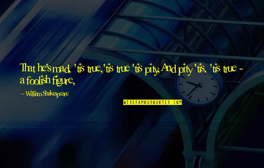 Pity's Quotes By William Shakespeare: That he's mad, 'tis true,'tis true 'tis pity,And