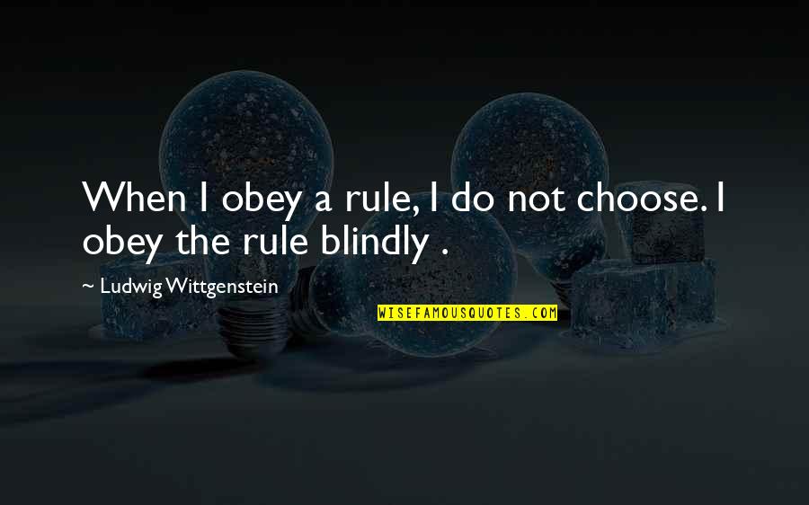 Pitzalis Realty Quotes By Ludwig Wittgenstein: When I obey a rule, I do not