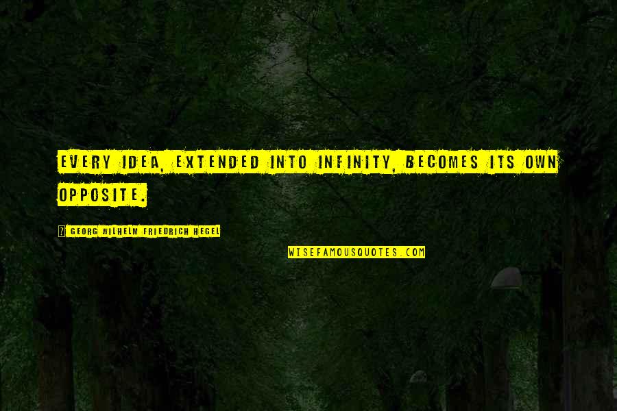 Pitzel Wand Quotes By Georg Wilhelm Friedrich Hegel: Every idea, extended into infinity, becomes its own Pitzel Wand Quotes By Georg Wilhelm Friedrich Hegel: Every idea, extended into infinity, becomes its own
