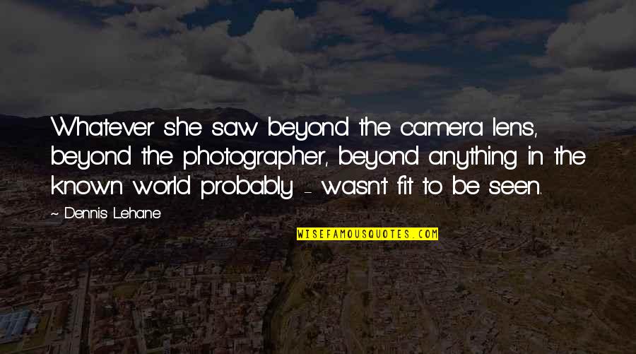 Pitzels Quotes By Dennis Lehane: Whatever she saw beyond the camera lens, beyond Pitzels Quotes By Dennis Lehane: Whatever she saw beyond the camera lens, beyond