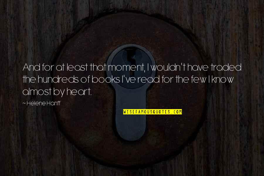 Pitzels Quotes By Helene Hanff: And for at least that moment, I wouldn't Pitzels Quotes By Helene Hanff: And for at least that moment, I wouldn't