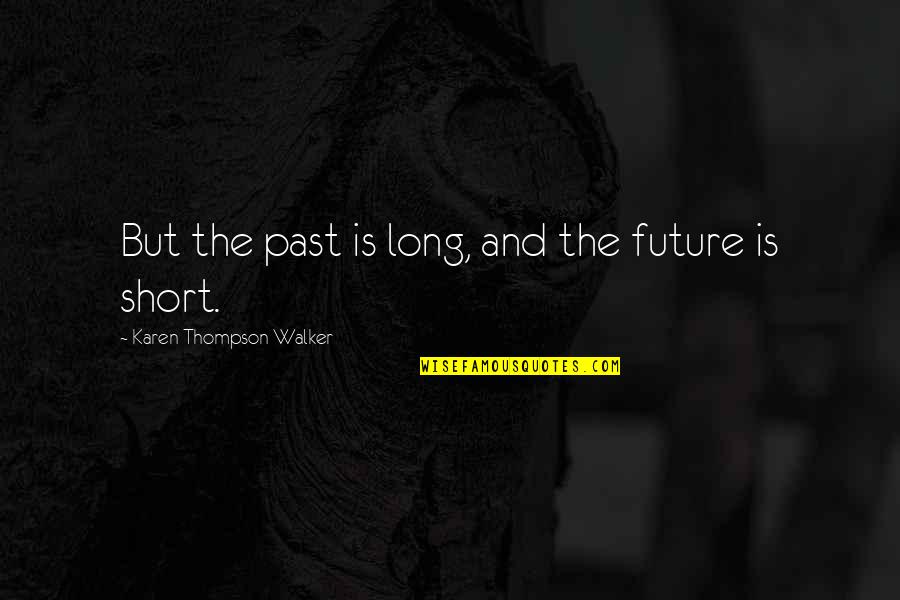 Piuma Espirito Quotes By Karen Thompson Walker: But the past is long, and the future Piuma Espirito Quotes By Karen Thompson Walker: But the past is long, and the future