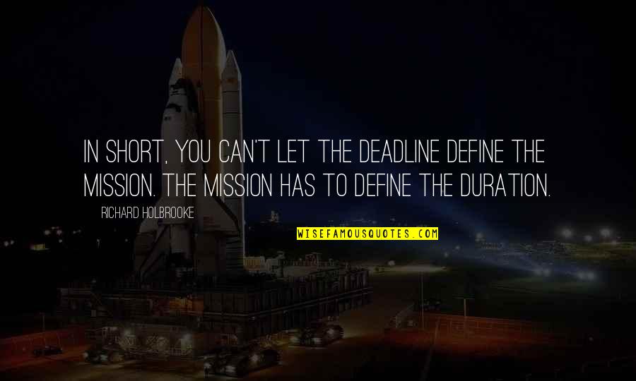 Piuma Espirito Quotes By Richard Holbrooke: In short, you can't let the deadline define Piuma Espirito Quotes By Richard Holbrooke: In short, you can't let the deadline define