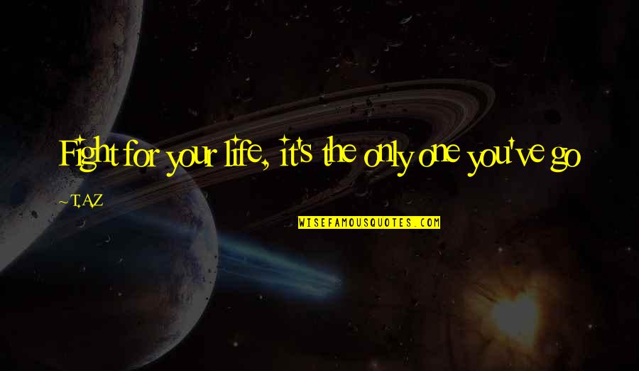 Piuma Espirito Quotes By T.A.Z: Fight for your life, it's the only one