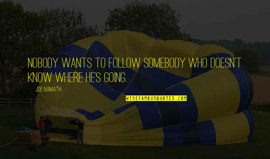 Piumelli Quotes By Joe Namath: Nobody wants to follow somebody who doesn't know