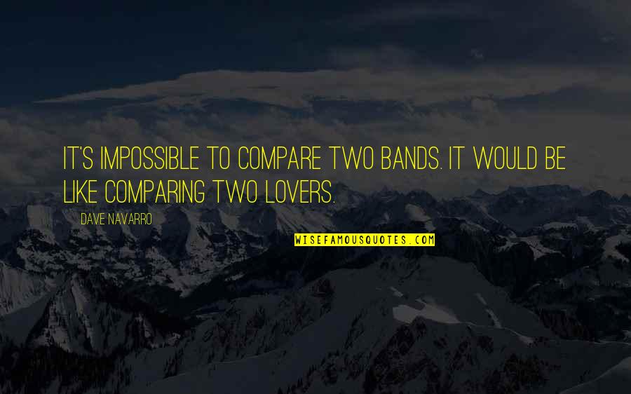 Piumette Quotes By Dave Navarro: It's impossible to compare two bands. It would
