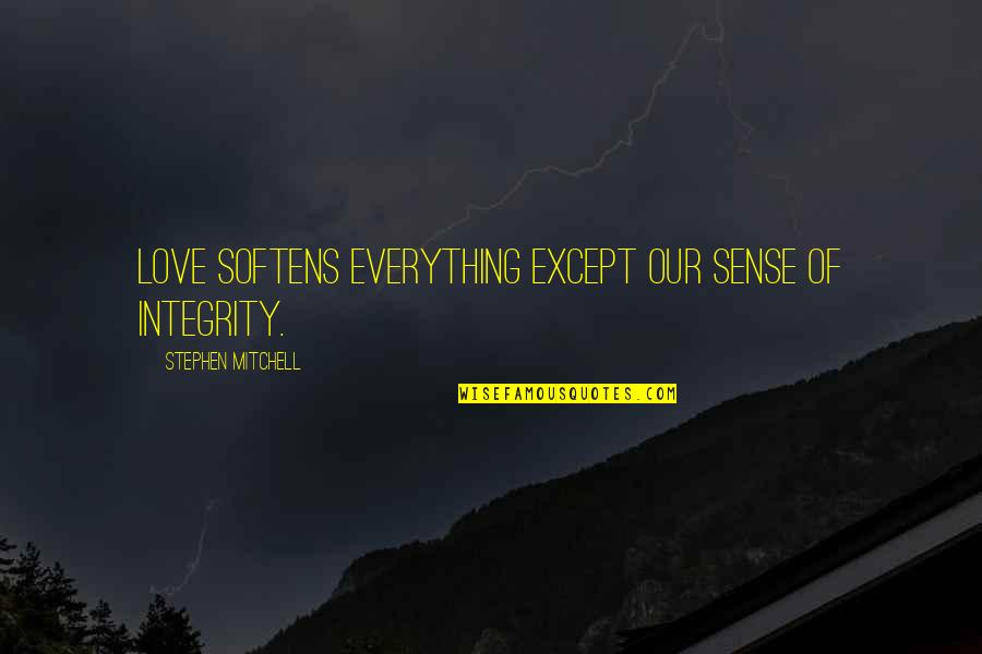 Piumette Quotes By Stephen Mitchell: Love softens everything except our sense of integrity. Piumette Quotes By Stephen Mitchell: Love softens everything except our sense of integrity.