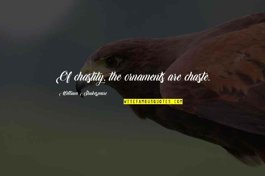 Piumette Quotes By William Shakespeare: Of chastity, the ornaments are chaste. Piumette Quotes By William Shakespeare: Of chastity, the ornaments are chaste.
