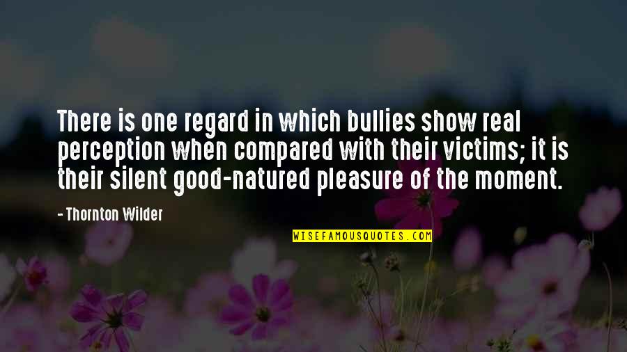Piuropusz Quotes By Thornton Wilder: There is one regard in which bullies show Piuropusz Quotes By Thornton Wilder: There is one regard in which bullies show