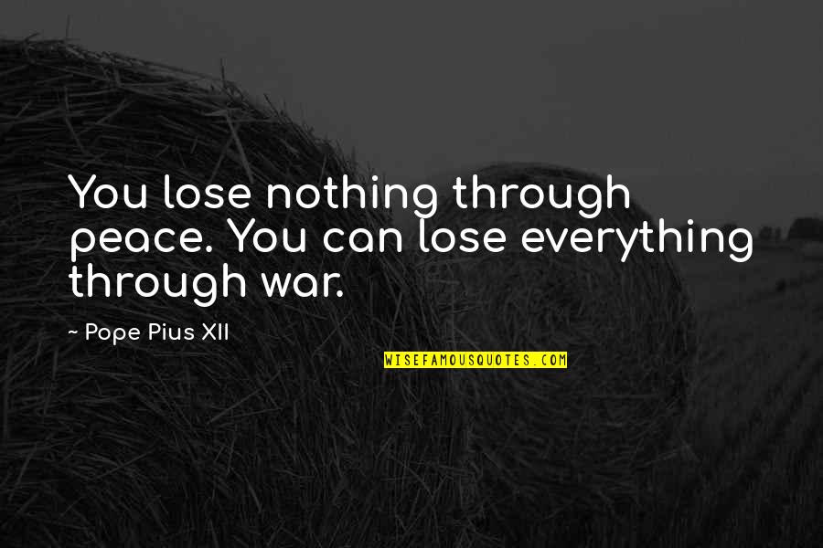 Pius Xii Quotes By Pope Pius XII: You lose nothing through peace. You can lose