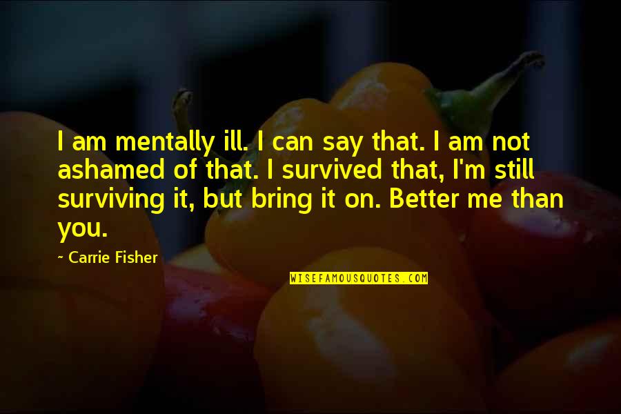 Pius Xxii Quotes By Carrie Fisher: I am mentally ill. I can say that. Pius Xxii Quotes By Carrie Fisher: I am mentally ill. I can say that.