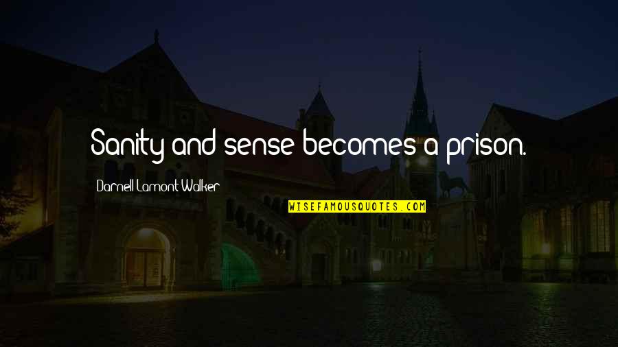 Pivano Paper Quotes By Darnell Lamont Walker: Sanity and sense becomes a prison. Pivano Paper Quotes By Darnell Lamont Walker: Sanity and sense becomes a prison.