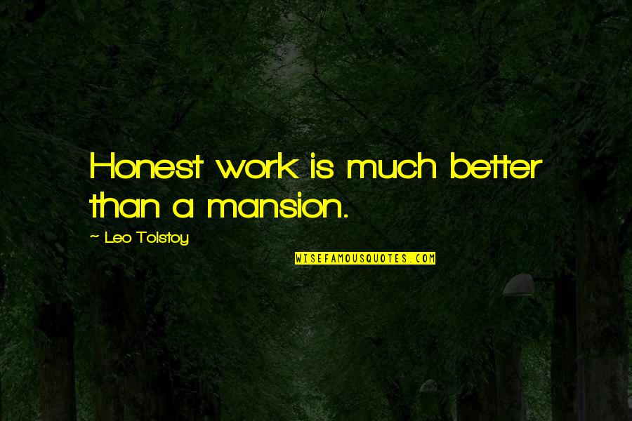 Pivarnick Origin Quotes By Leo Tolstoy: Honest work is much better than a mansion. Pivarnick Origin Quotes By Leo Tolstoy: Honest work is much better than a mansion.