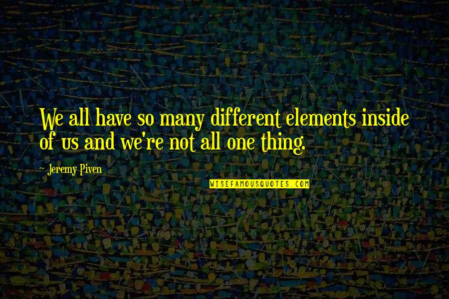 Piven Quotes By Jeremy Piven: We all have so many different elements inside