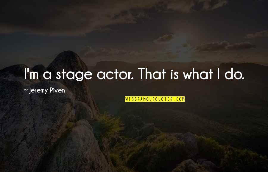 Piven Quotes By Jeremy Piven: I'm a stage actor. That is what I