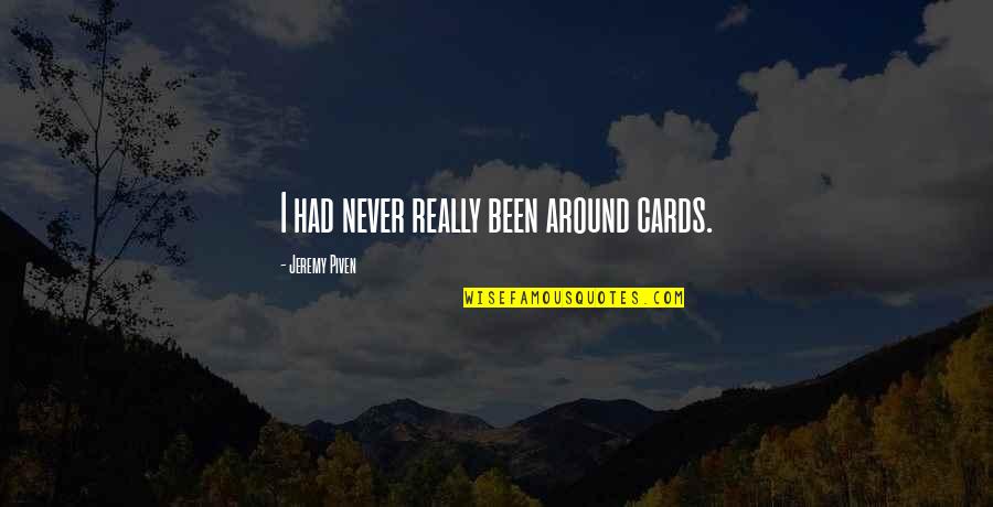 Piven Quotes By Jeremy Piven: I had never really been around cards. Piven Quotes By Jeremy Piven: I had never really been around cards.