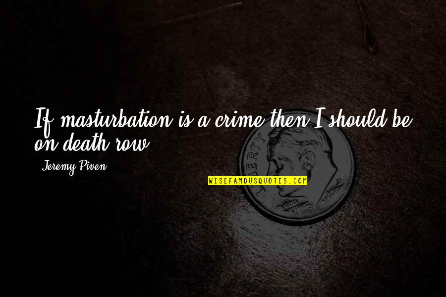 Piven Quotes By Jeremy Piven: If masturbation is a crime then I should Piven Quotes By Jeremy Piven: If masturbation is a crime then I should