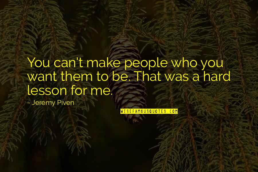 Piven Quotes By Jeremy Piven: You can't make people who you want them