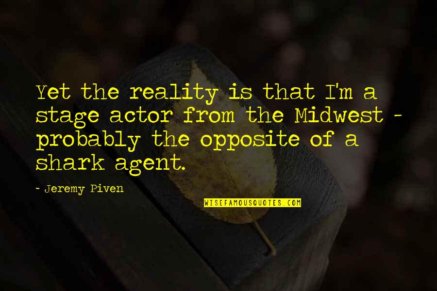 Piven Quotes By Jeremy Piven: Yet the reality is that I'm a stage Piven Quotes By Jeremy Piven: Yet the reality is that I'm a stage