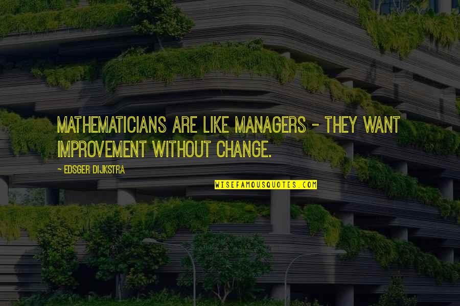 Pivens Quotes By Edsger Dijkstra: Mathematicians are like managers - they want improvement Pivens Quotes By Edsger Dijkstra: Mathematicians are like managers - they want improvement