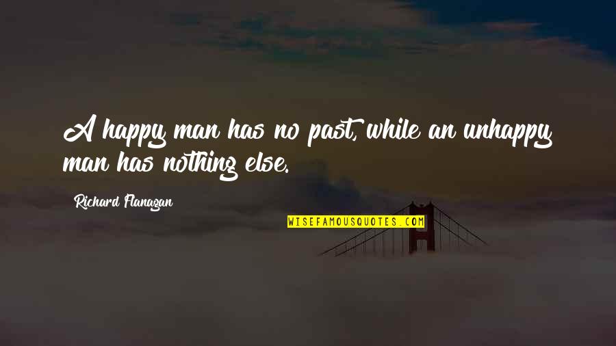 Piveteau Granul S Quotes By Richard Flanagan: A happy man has no past, while an Piveteau Granul S Quotes By Richard Flanagan: A happy man has no past, while an