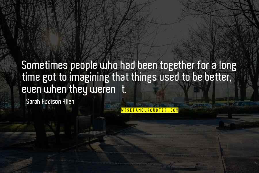 Pivla Chokha Quotes By Sarah Addison Allen: Sometimes people who had been together for a Pivla Chokha Quotes By Sarah Addison Allen: Sometimes people who had been together for a