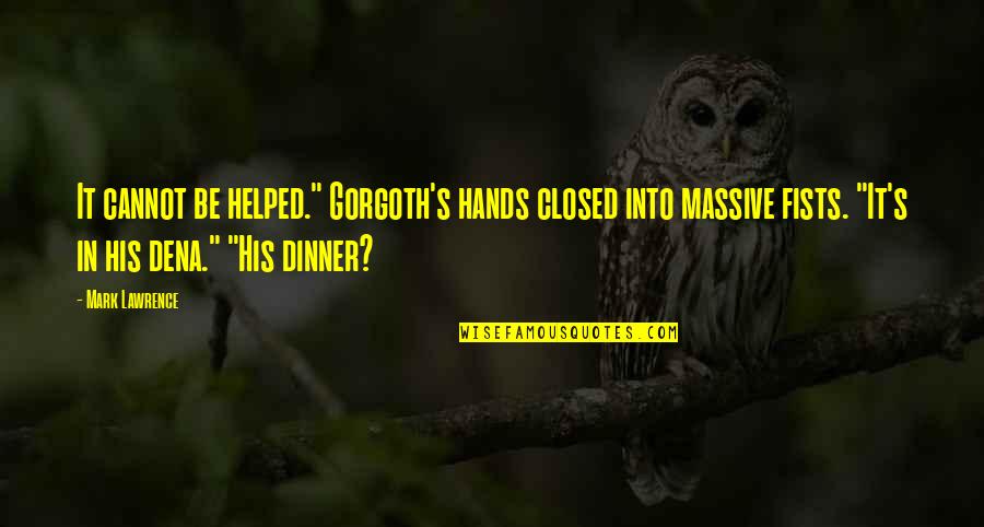 Pivla Zenda Quotes By Mark Lawrence: It cannot be helped." Gorgoth's hands closed into Pivla Zenda Quotes By Mark Lawrence: It cannot be helped." Gorgoth's hands closed into
