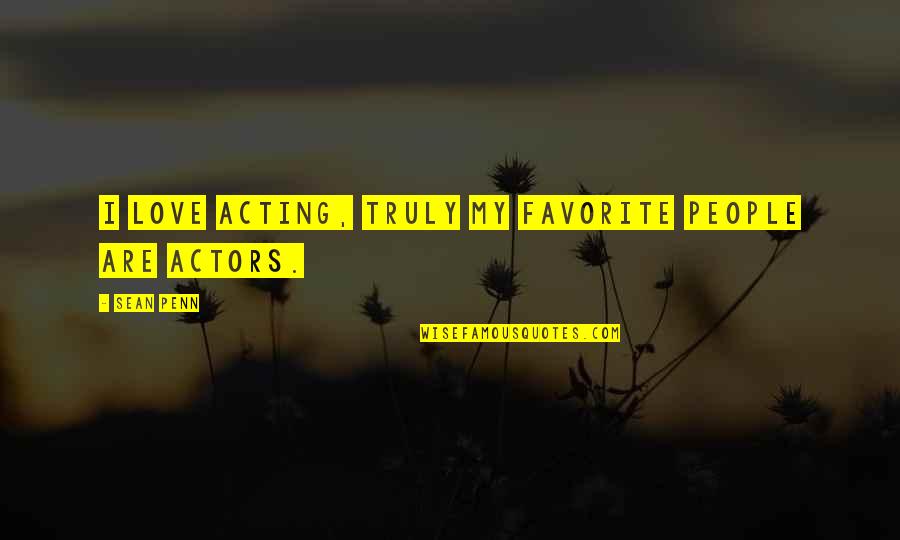 Pivnicki Puc Quotes By Sean Penn: I love acting, truly my favorite people are