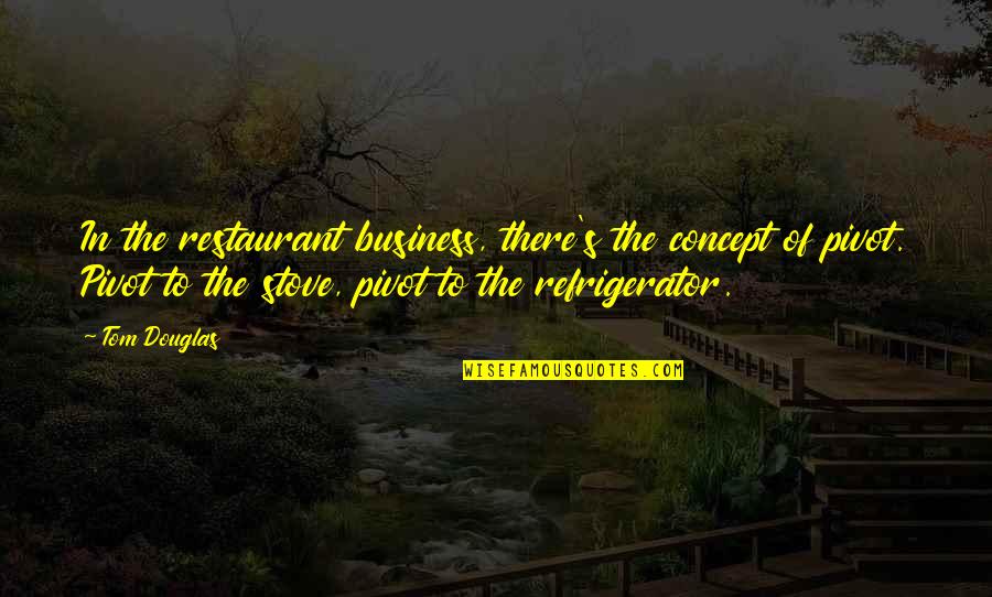 Pivot In Business Quotes By Tom Douglas: In the restaurant business, there's the concept of Pivot In Business Quotes By Tom Douglas: In the restaurant business, there's the concept of
