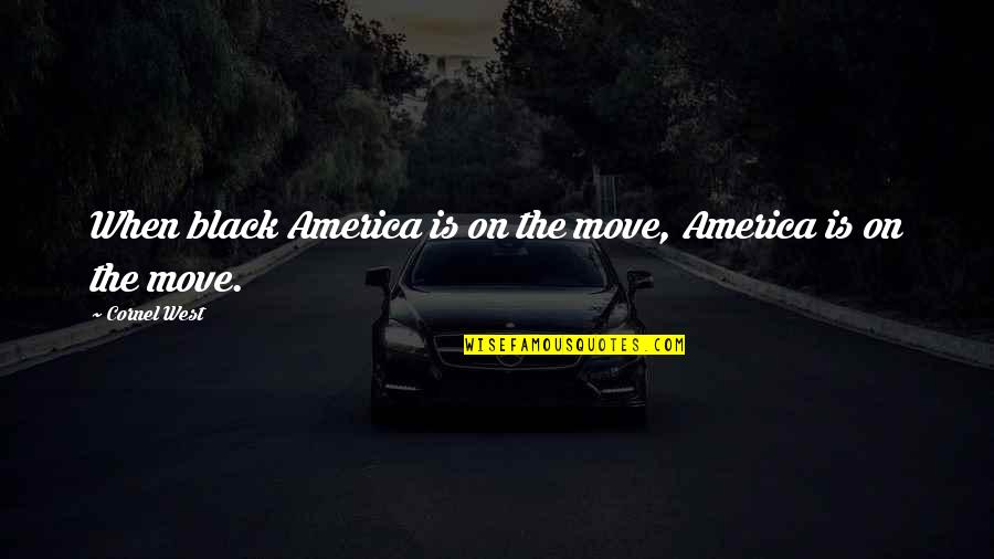Pivoted Quotes By Cornel West: When black America is on the move, America