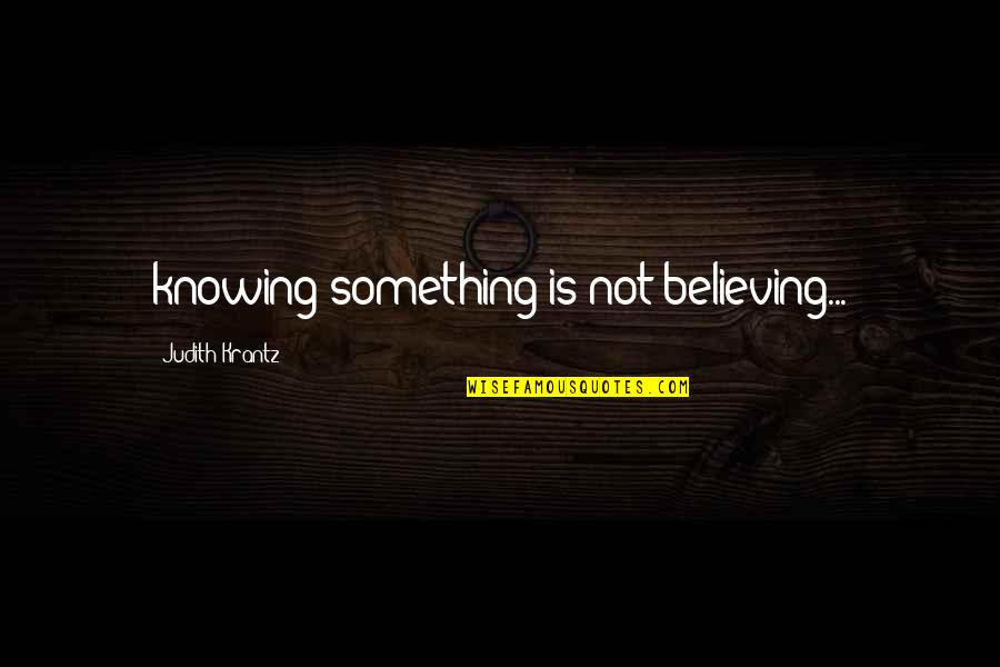 Pivoted Quotes By Judith Krantz: knowing something is not believing... Pivoted Quotes By Judith Krantz: knowing something is not believing...