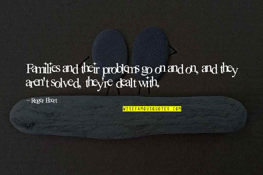 Pivoted Quotes By Roger Ebert: Families and their problems go on and on,