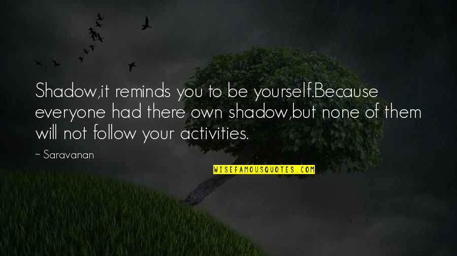Pivoted Quotes By Saravanan: Shadow,it reminds you to be yourself.Because everyone had