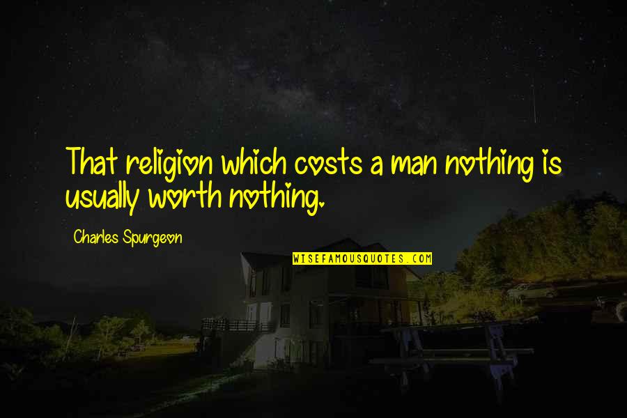 Piwarski Logging Quotes By Charles Spurgeon: That religion which costs a man nothing is