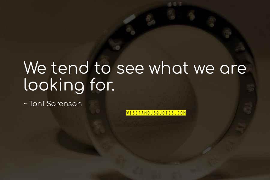 Piwarski Logging Quotes By Toni Sorenson: We tend to see what we are looking