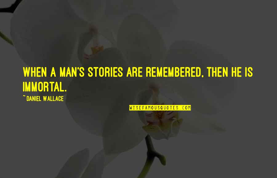 Piwowarczyk Jan Quotes By Daniel Wallace: When a man's stories are remembered, then he Piwowarczyk Jan Quotes By Daniel Wallace: When a man's stories are remembered, then he