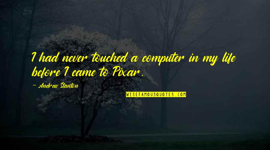 Pixar Up Quotes By Andrew Stanton: I had never touched a computer in my Pixar Up Quotes By Andrew Stanton: I had never touched a computer in my