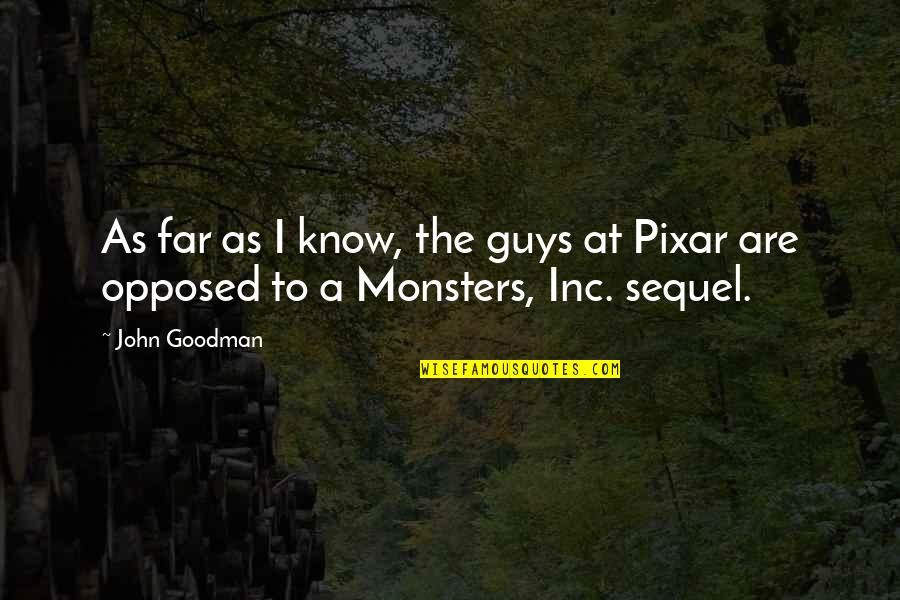Pixar's Quotes By John Goodman: As far as I know, the guys at