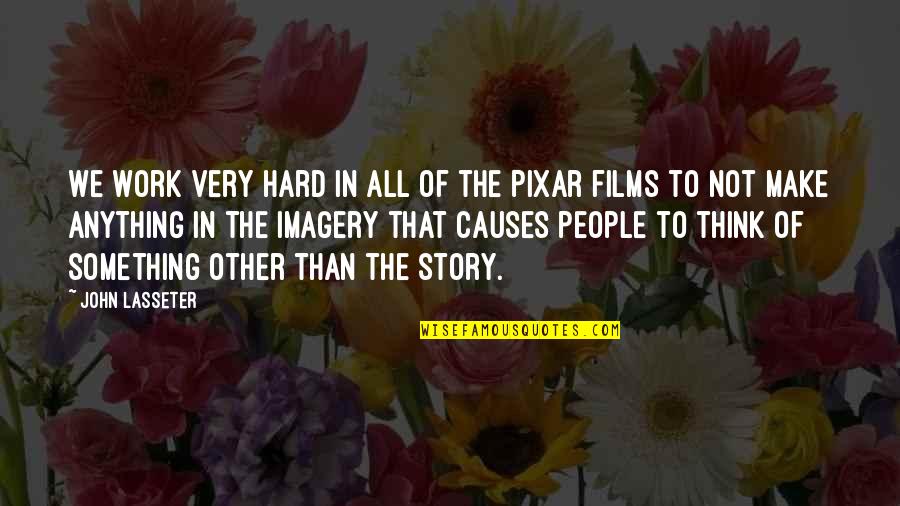 Pixar's Quotes By John Lasseter: We work very hard in all of the