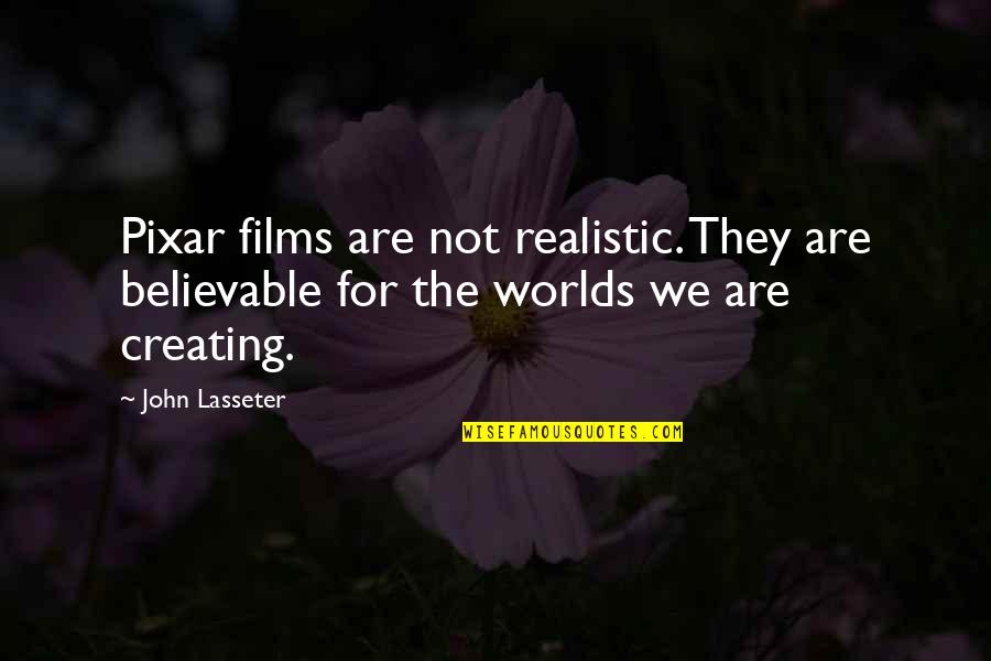 Pixar's Quotes By John Lasseter: Pixar films are not realistic. They are believable