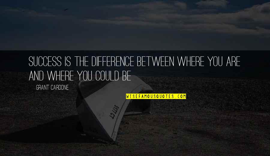 Pixel Font Quotes By Grant Cardone: Success is the difference between where you are
