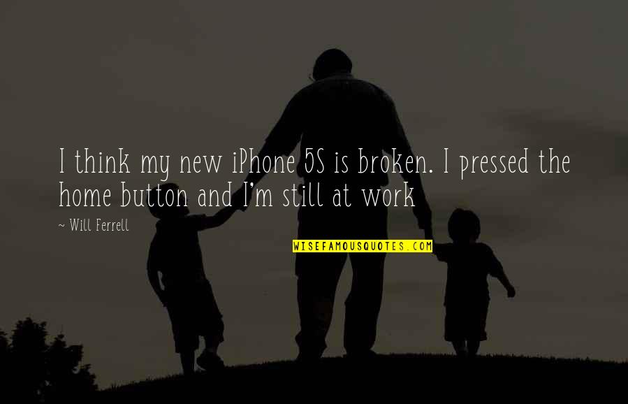 Pixel Perfect Quotes By Will Ferrell: I think my new iPhone 5S is broken.