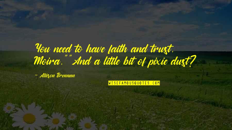 Pixie Dust Quotes By Allison Brennan: You need to have faith and trust, Moira.""And
