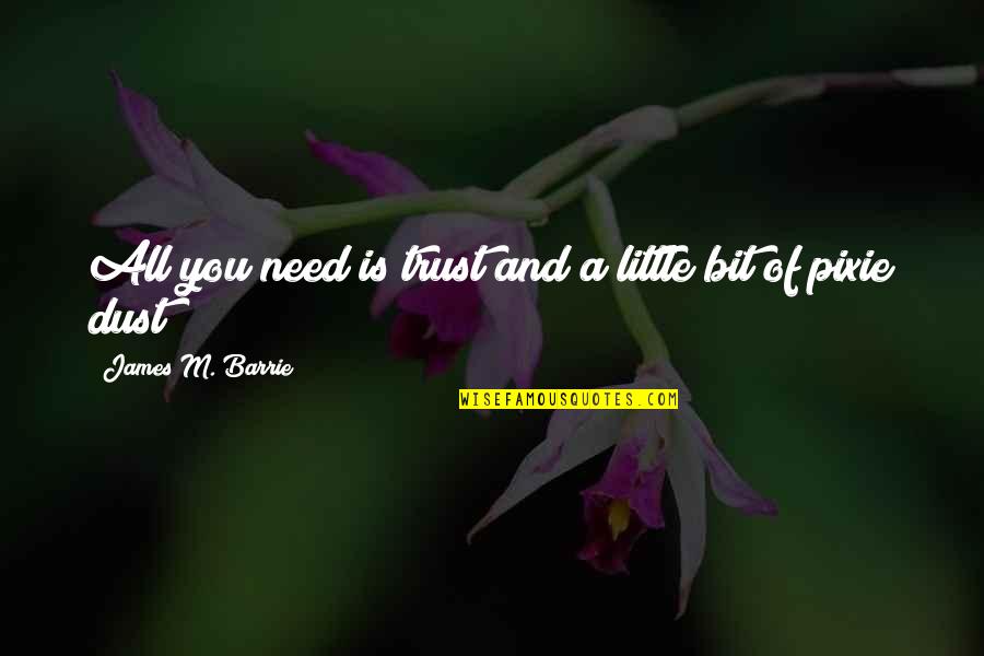 Pixie Dust Quotes By James M. Barrie: All you need is trust and a little Pixie Dust Quotes By James M. Barrie: All you need is trust and a little