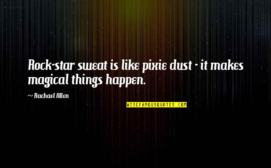 Pixie Dust Quotes By Rachael Allen: Rock-star sweat is like pixie dust - it