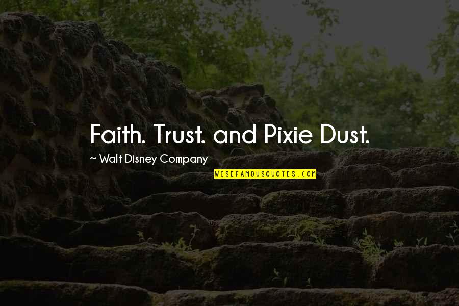 Pixie Dust Quotes By Walt Disney Company: Faith. Trust. and Pixie Dust.