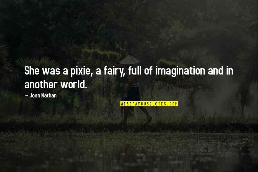 Pixie Fairy Quotes By Jean Nathan: She was a pixie, a fairy, full of