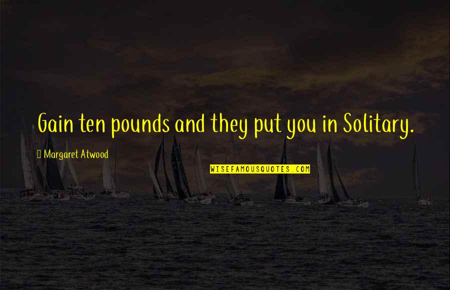 Pixie Humor Quotes By Margaret Atwood: Gain ten pounds and they put you in Pixie Humor Quotes By Margaret Atwood: Gain ten pounds and they put you in